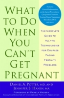 What to Do When You Can't Get Pregnant: The Complete Guide to All the Technologies for Couples Facing Fertility Problems артикул 13755d.